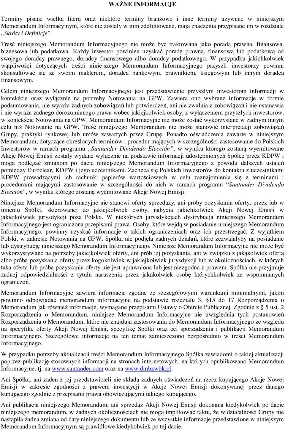 Każdy inwestor powinien uzyskać poradę prawną, finansową lub podatkową od swojego doradcy prawnego, doradcy finansowego albo doradcy podatkowego.