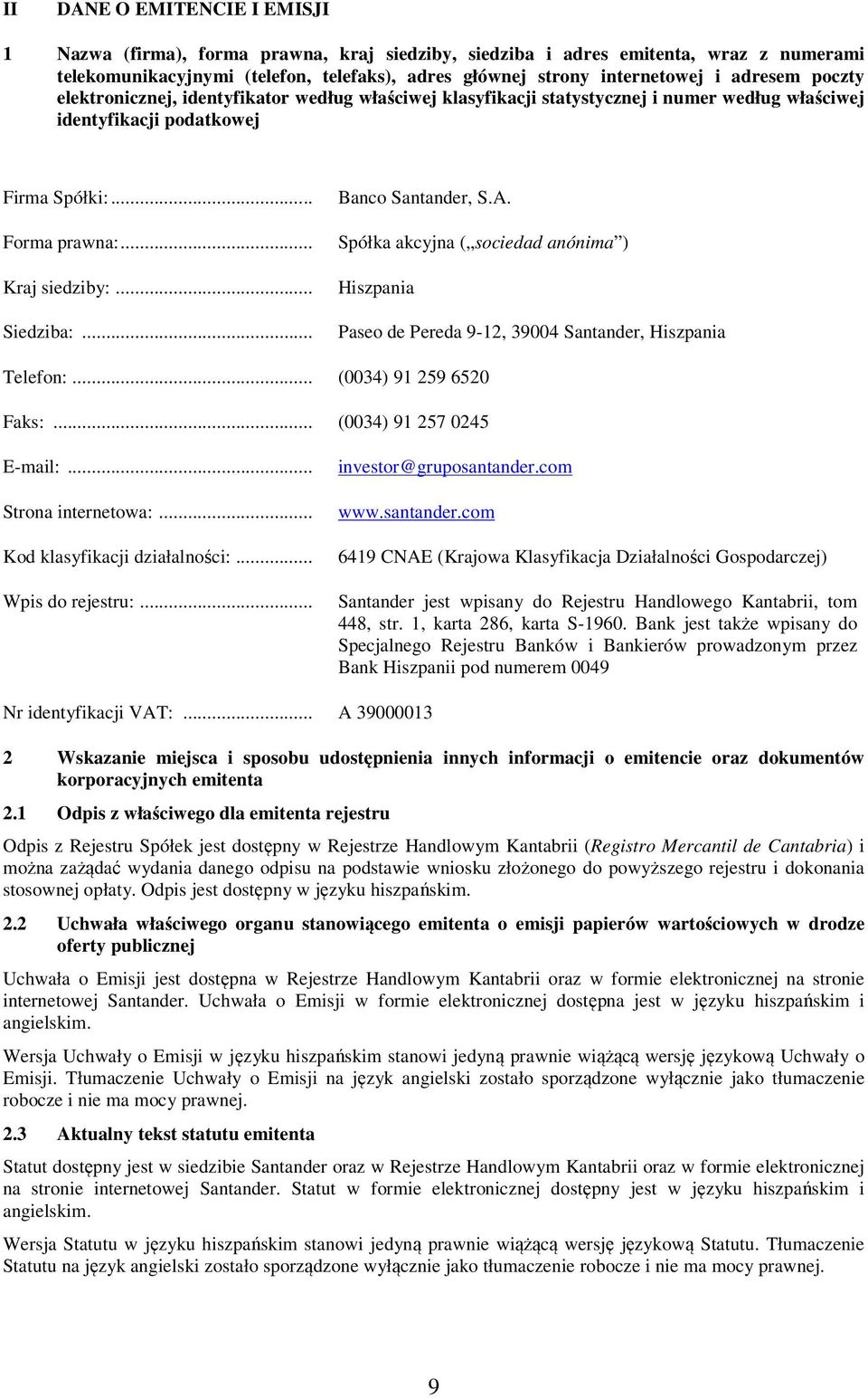 .. Banco Santander, S.A. Spółka akcyjna ( sociedad anónima ) Hiszpania Paseo de Pereda 9-12, 39004 Santander, Hiszpania Telefon:... (0034) 91 259 6520 Faks:... (0034) 91 257 0245 E-mail:.