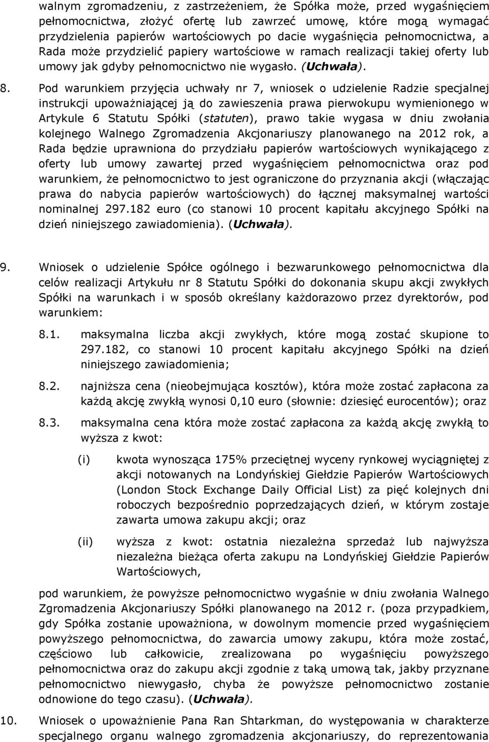 Pod warunkiem przyjęcia uchwały nr 7, wniosek o udzielenie Radzie specjalnej instrukcji upoważniającej ją do zawieszenia prawa pierwokupu wymienionego w Artykule 6 Statutu Spółki (statuten), prawo