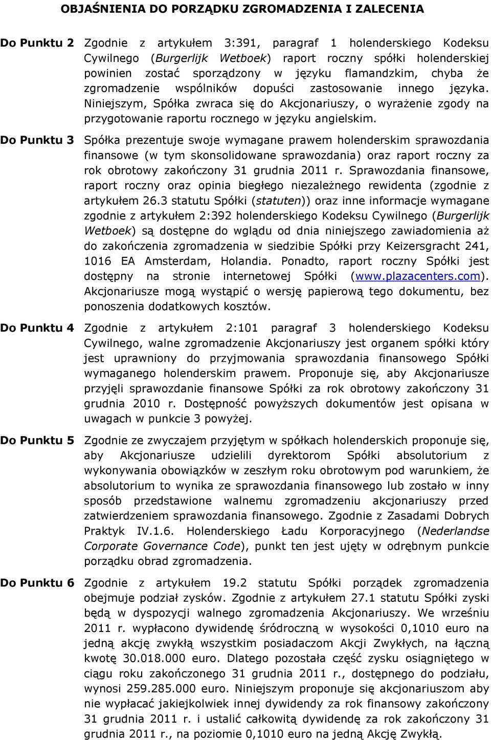 Niniejszym, Spółka zwraca się do Akcjonariuszy, o wyrażenie zgody na przygotowanie raportu rocznego w języku angielskim.