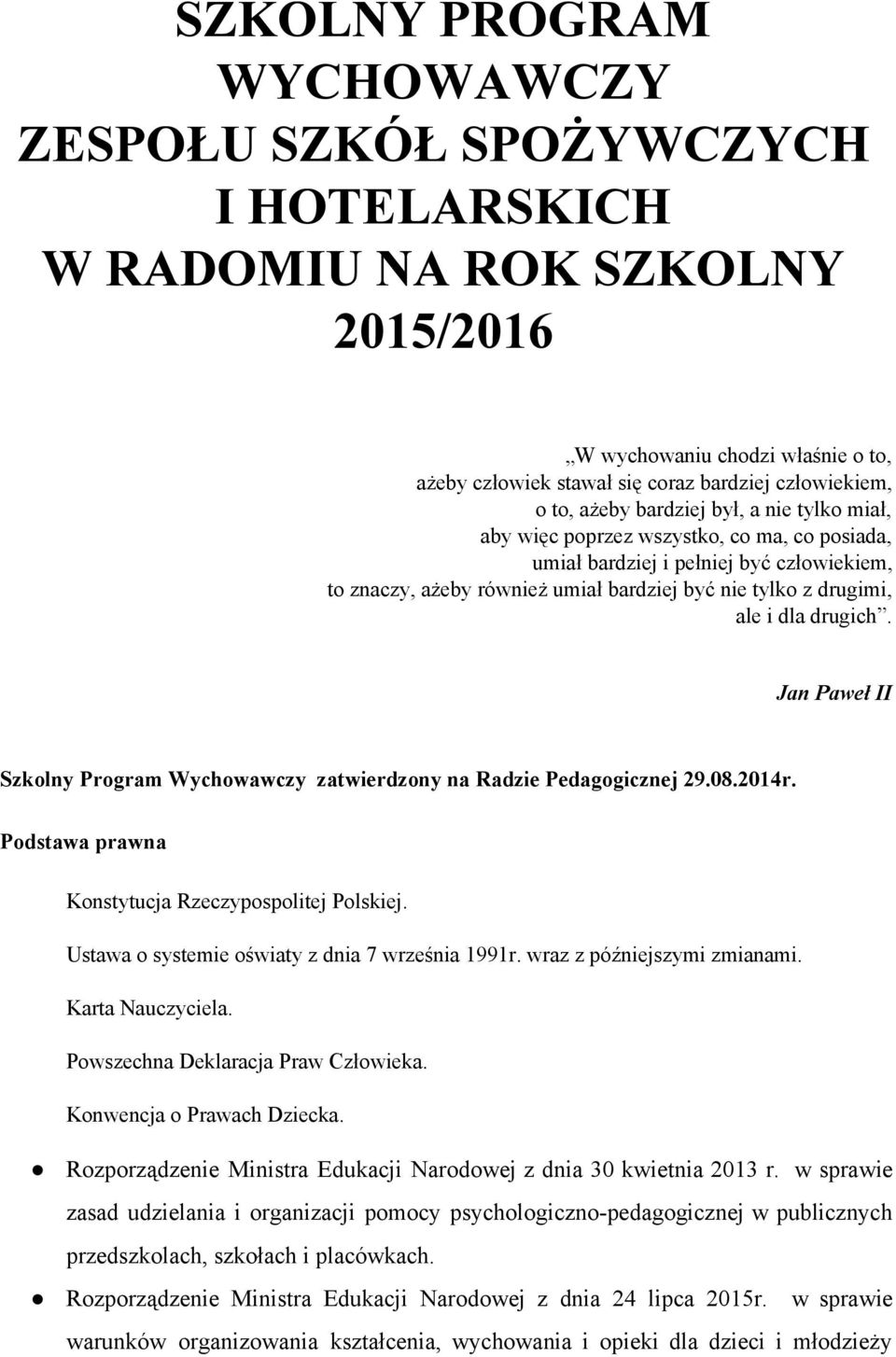 Jan Paweł II Szklny Prgram Wychwawczy zatwierdzny na Radzie Pedaggicznej 29.08.2014r. Pdstawa prawna Knstytucja Rzeczypsplitej Plskiej. Ustawa systemie światy z dnia 7 września 1991r.