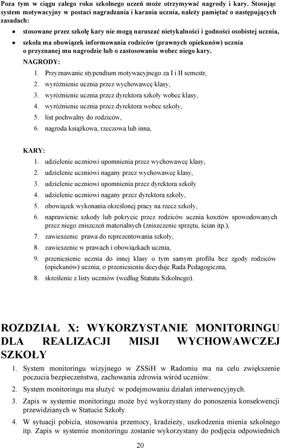 bwiązek infrmwania rdziców (prawnych piekunów) ucznia przyznanej mu nagrdzie lub zastswaniu wbec nieg kary. NAGRODY: 1. Przyznawanie stypendium mtywacyjneg za I i II semestr, 2.