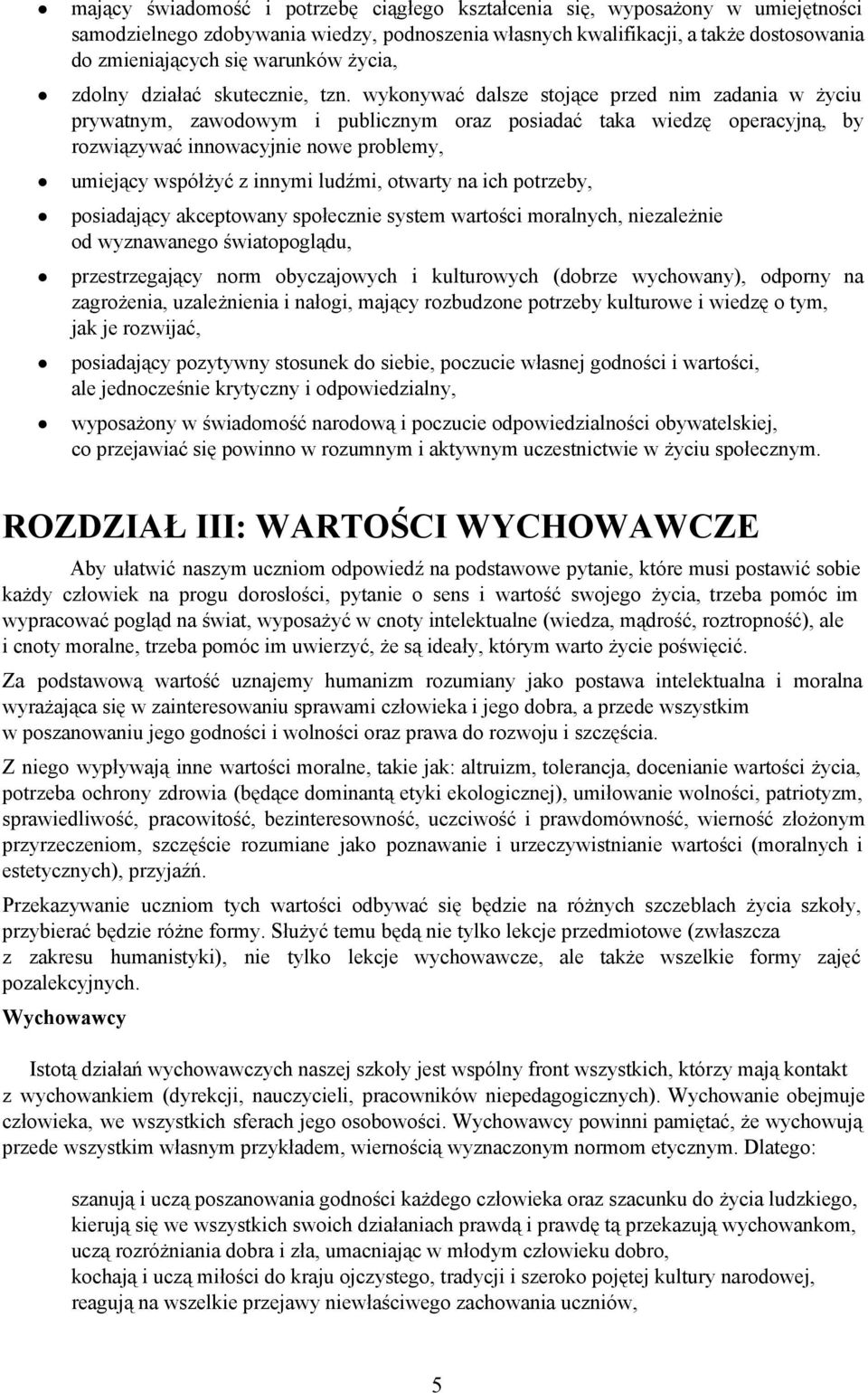 wyknywać dalsze stjące przed nim zadania w życiu prywatnym, zawdwym i publicznym raz psiadać taka wiedzę peracyjną, by rzwiązywać innwacyjnie nwe prblemy, umiejący współżyć z innymi ludźmi, twarty na