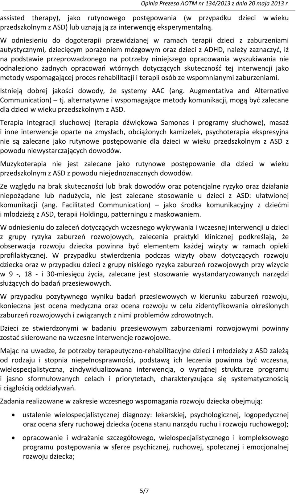 na potrzeby niniejszego opracowania wyszukiwania nie odnaleziono żadnych opracowań wtórnych dotyczących skuteczność tej interwencji jako metody wspomagającej proces rehabilitacji i terapii osób ze