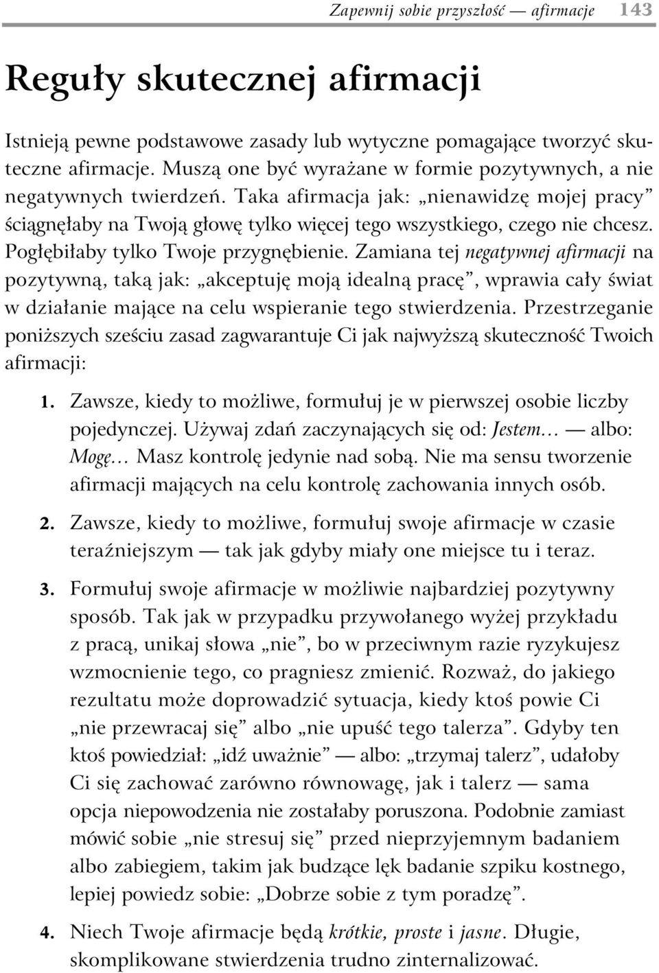 Pog bi aby tylko Twoje przygn bienie. Zamiana tej negatywnej afirmacji na pozytywn, tak jak: akceptuj moj idealn prac, wprawia ca y wiat w dzia anie maj ce na celu wspieranie tego stwierdzenia.