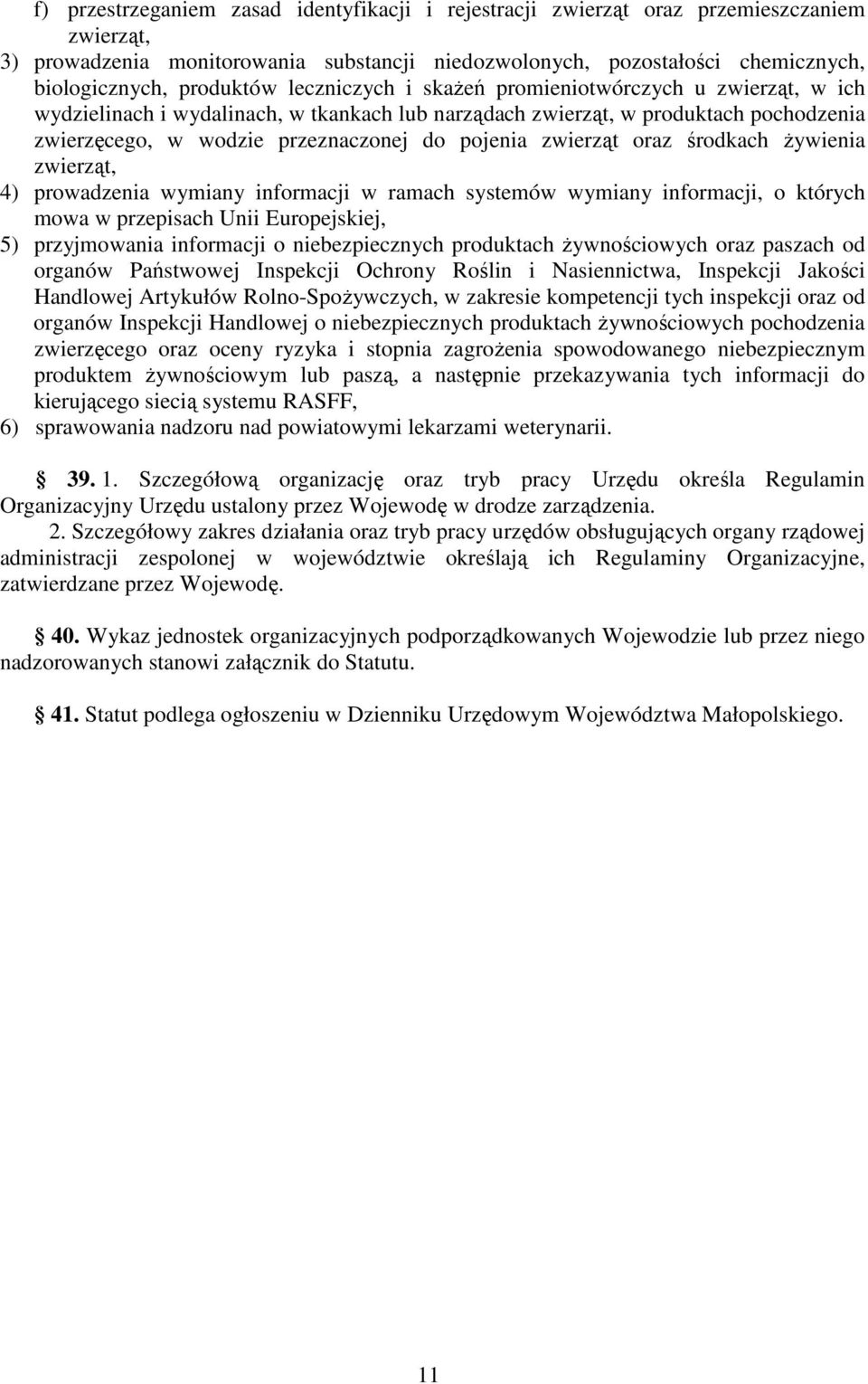 pojenia zwierząt oraz środkach żywienia zwierząt, 4) prowadzenia wymiany informacji w ramach systemów wymiany informacji, o których mowa w przepisach Unii Europejskiej, 5) przyjmowania informacji o