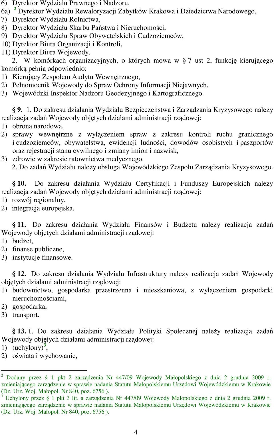 W komórkach organizacyjnych, o których mowa w 7 ust 2, funkcję kierującego komórką pełnią odpowiednio: 1) Kierujący Zespołem Audytu Wewnętrznego, 2) Pełnomocnik Wojewody do Spraw Ochrony Informacji