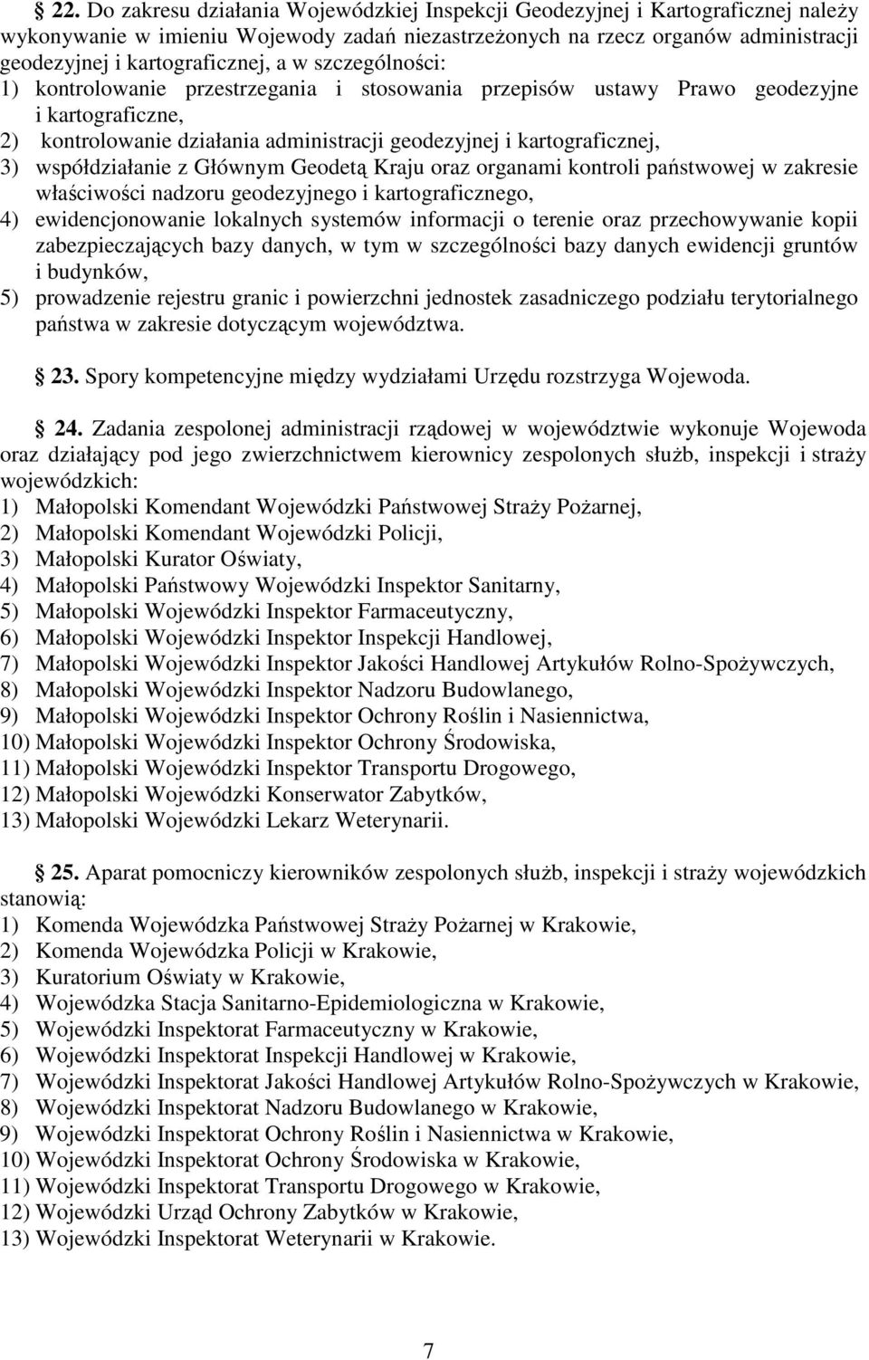 kartograficznej, 3) współdziałanie z Głównym Geodetą Kraju oraz organami kontroli państwowej w zakresie właściwości nadzoru geodezyjnego i kartograficznego, 4) ewidencjonowanie lokalnych systemów