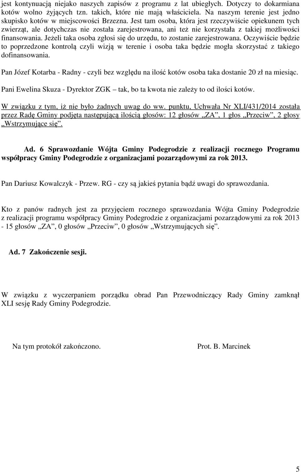 Jest tam osoba, która jest rzeczywiście opiekunem tych zwierząt, ale dotychczas nie została zarejestrowana, ani też nie korzystała z takiej możliwości finansowania.