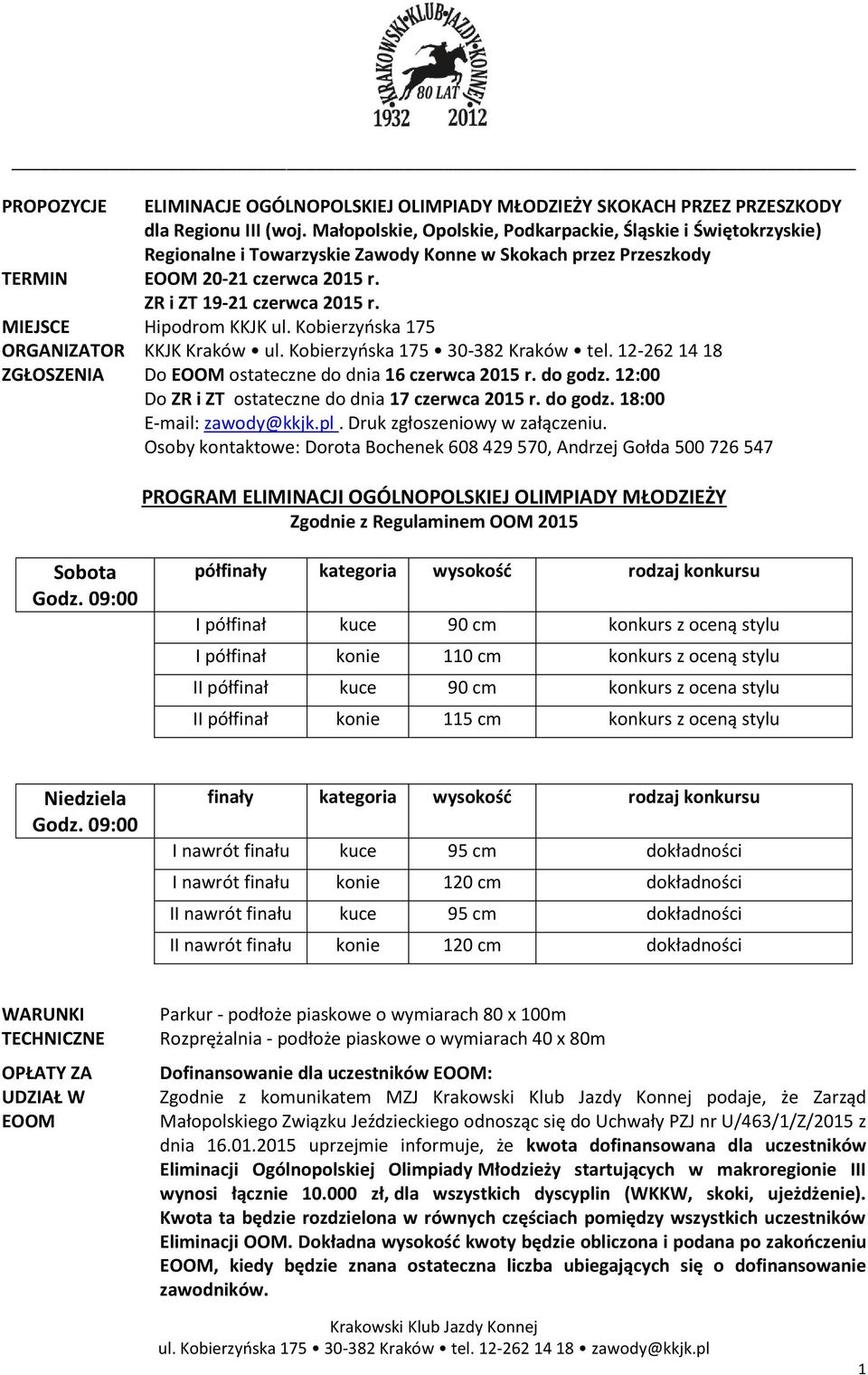 MIEJSCE Hipodrom KKJK ul. Kobierzyńska 175 ORGANIZATOR KKJK Kraków ul. Kobierzyńska 175 30-382 Kraków tel. 12-262 14 18 ZGŁOSZENIA Do EOOM ostateczne do dnia 16 czerwca 2015 r. do godz.