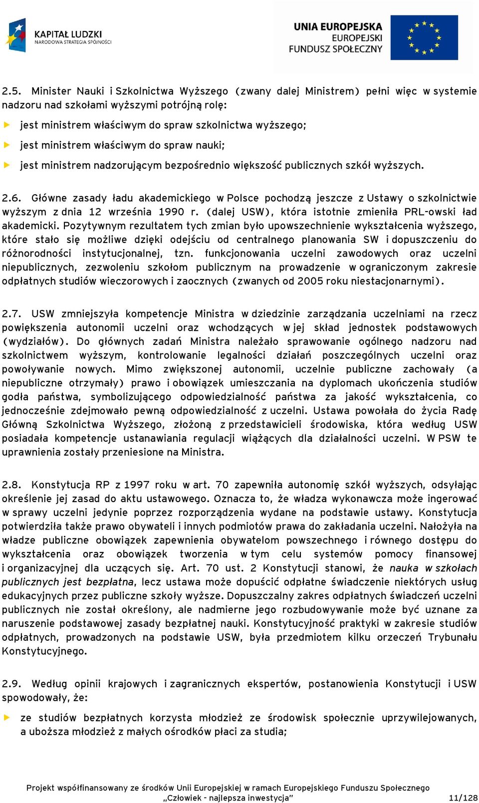 Główne zasady ładu akademickiego w Polsce pochodzą jeszcze z Ustawy o szkolnictwie wyższym z dnia 12 września 1990 r. (dalej USW), która istotnie zmieniła PRL-owski ład akademicki.