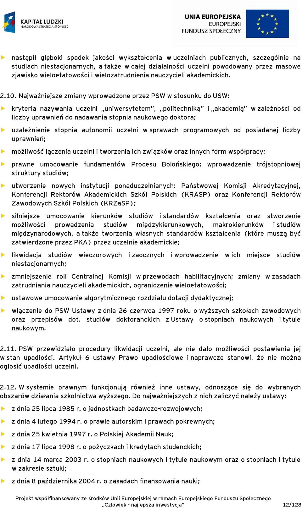 Najważniejsze zmiany wprowadzone przez PSW w stosunku do USW: kryteria nazywania uczelni uniwersytetem, politechniką i akademią w zależności od liczby uprawnień do nadawania stopnia naukowego