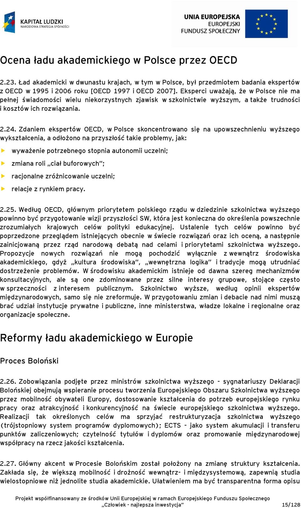 Zdaniem ekspertów OECD, w Polsce skoncentrowano się na upowszechnieniu wyższego wykształcenia, a odłożono na przyszłość takie problemy, jak: wyważenie potrzebnego stopnia autonomii uczelni; zmiana