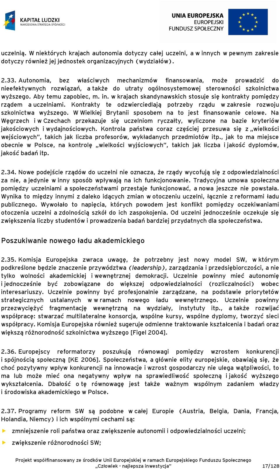 w krajach skandynawskich stosuje się kontrakty pomiędzy rządem a uczelniami. Kontrakty te odzwierciedlają potrzeby rządu w zakresie rozwoju szkolnictwa wyższego.