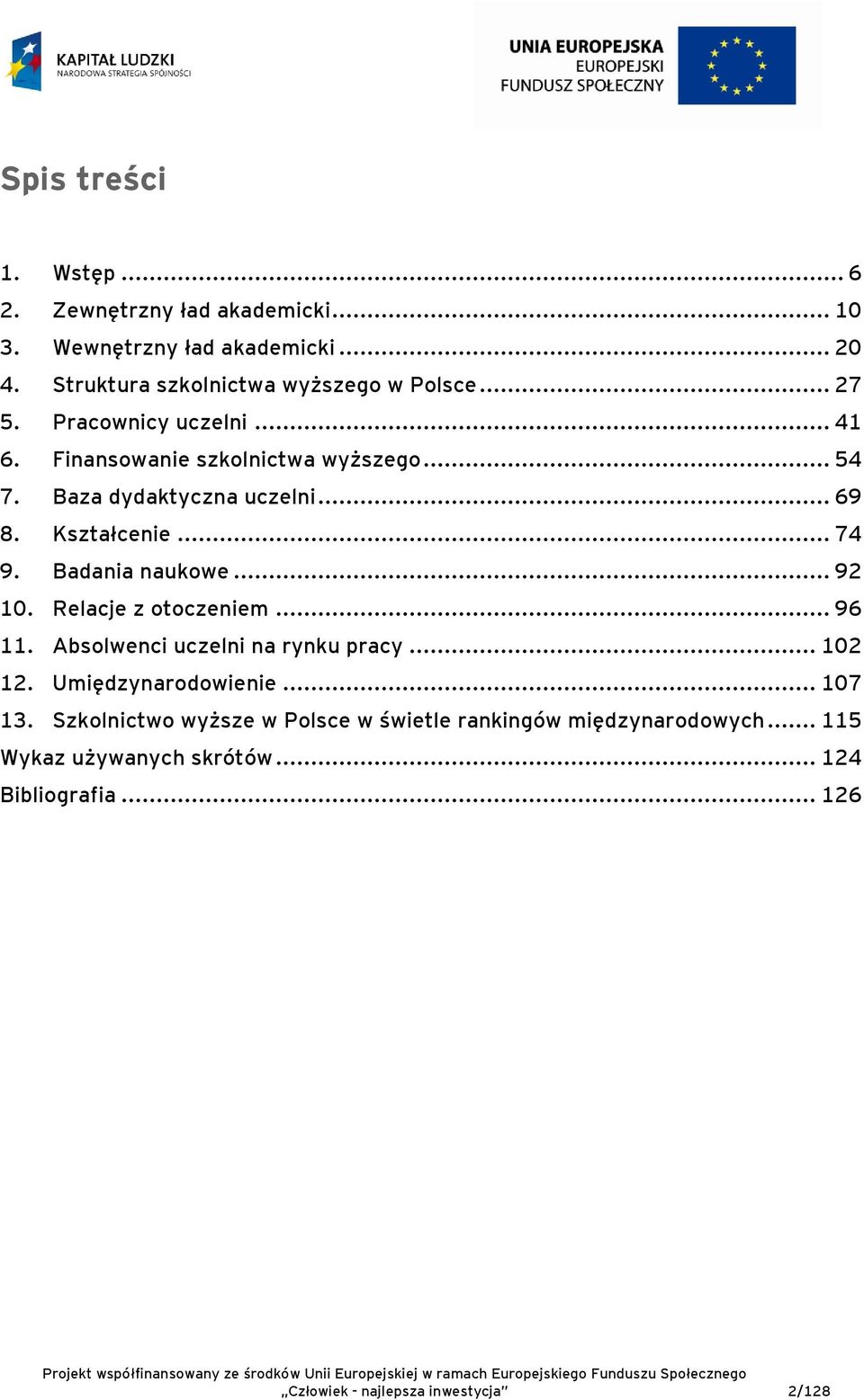 Badania naukowe... 92 10. Relacje z otoczeniem... 96 11. Absolwenci uczelni na rynku pracy... 102 12. Umiędzynarodowienie... 107 13.