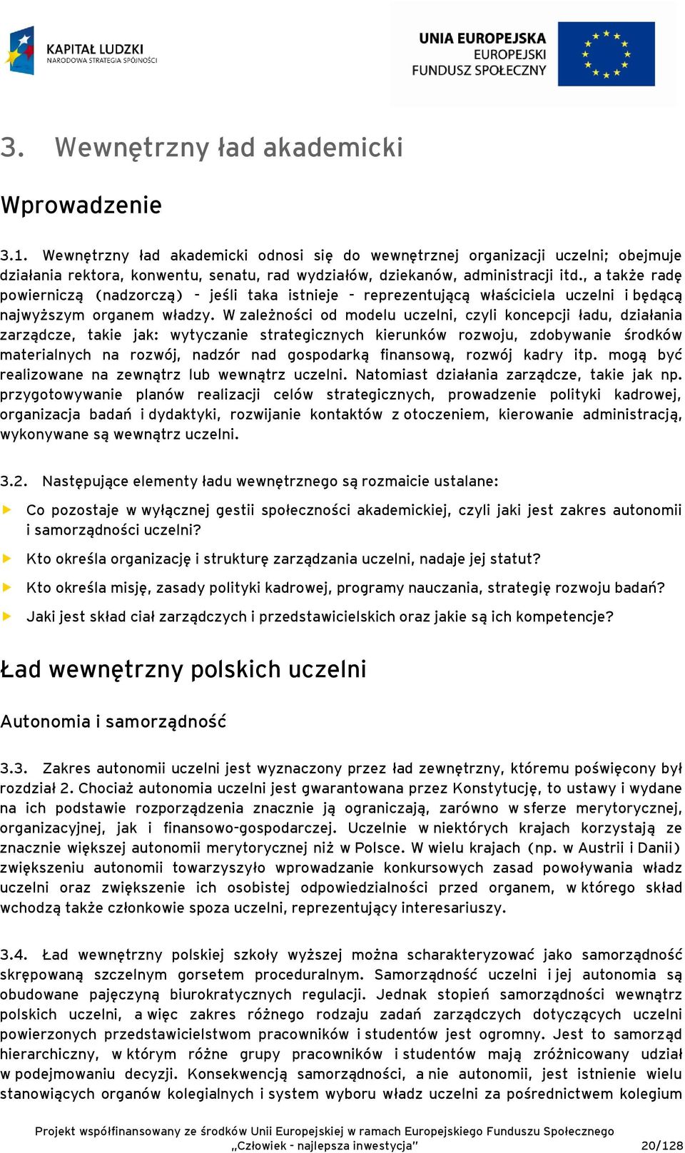 , a także radę powierniczą (nadzorczą) - jeśli taka istnieje - reprezentującą właściciela uczelni i będącą najwyższym organem władzy.