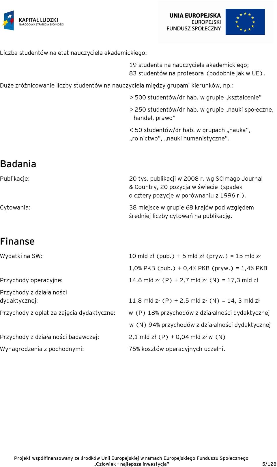 w grupie nauki społeczne, handel, prawo < 50 studentów/dr hab. w grupach nauka, rolnictwo, nauki humanistyczne. Badania Publikacje: Cytowania: 20 tys. publikacji w 2008 r.