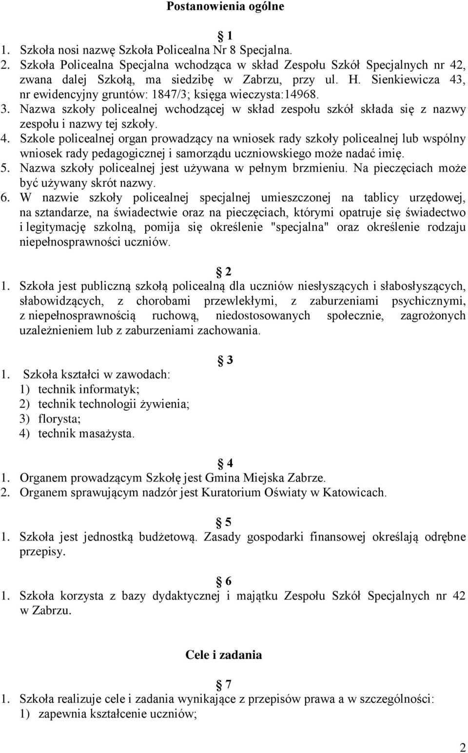 Sienkiewicza 43, nr ewidencyjny gruntów: 1847/3; księga wieczysta:14968. 3. Nazwa szkoły policealnej wchodzącej w skład zespołu szkół składa się z nazwy zespołu i nazwy tej szkoły. 4. Szkole policealnej organ prowadzący na wniosek rady szkoły policealnej lub wspólny wniosek rady pedagogicznej i samorządu uczniowskiego może nadać imię.