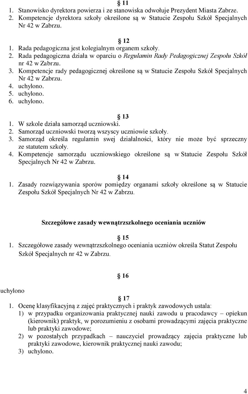 Kompetencje rady pedagogicznej określone są w Statucie Zespołu Szkół Specjalnych Nr 42 w Zabrzu. 4. uchylono. 5. uchylono. 6. uchylono. 13 1. W szkole działa samorząd uczniowski. 2.