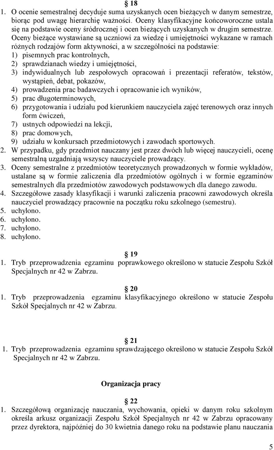 Oceny bieżące wystawiane są uczniowi za wiedzę i umiejętności wykazane w ramach różnych rodzajów form aktywności, a w szczególności na podstawie: 1) pisemnych prac kontrolnych, 2) sprawdzianach