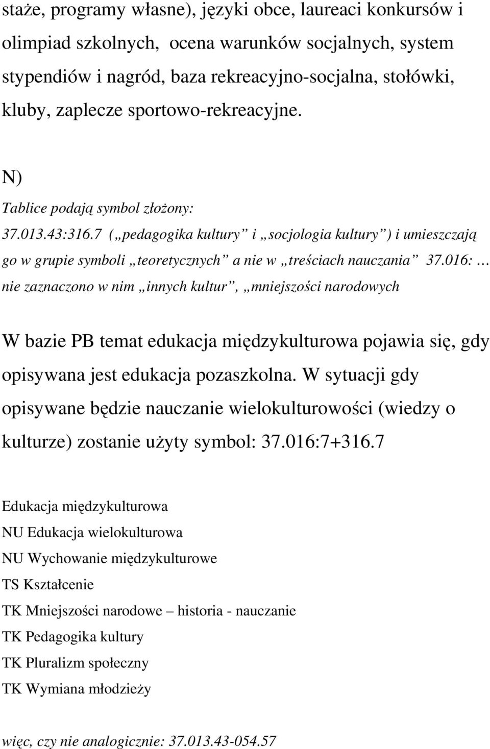 016: nie zaznaczono w nim innych kultur, mniejszości narodowych W bazie PB temat edukacja międzykulturowa pojawia się, gdy opisywana jest edukacja pozaszkolna.