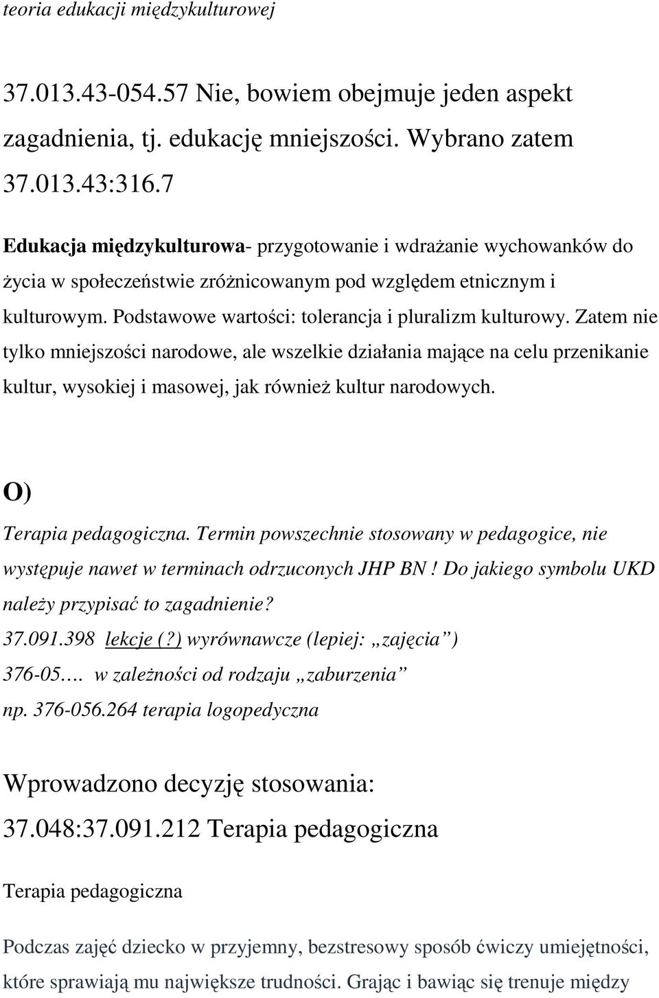 Zatem nie tylko mniejszości narodowe, ale wszelkie działania mające na celu przenikanie kultur, wysokiej i masowej, jak również kultur narodowych. O) Terapia pedagogiczna.