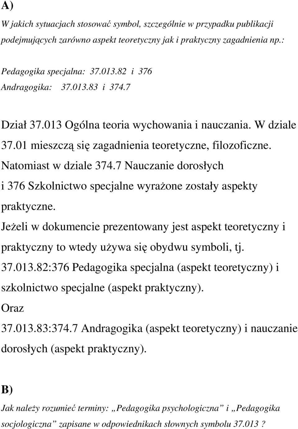 7 Nauczanie dorosłych i 376 Szkolnictwo specjalne wyrażone zostały aspekty praktyczne. Jeżeli w dokumencie prezentowany jest aspekt teoretyczny i praktyczny to wtedy używa się obydwu symboli, tj. 37.013.