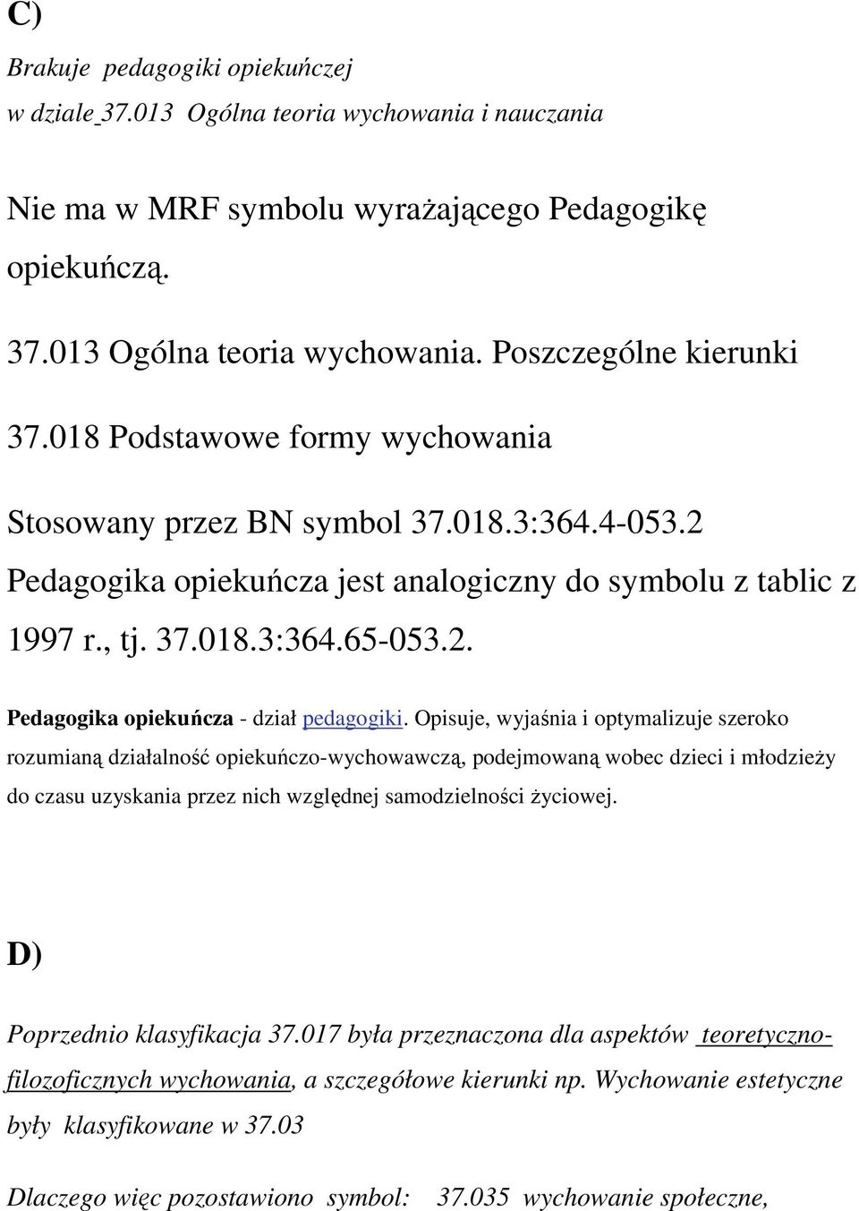 Opisuje, wyjaśnia i optymalizuje szeroko rozumianą działalność opiekuńczo-wychowawczą, podejmowaną wobec dzieci i młodzieży do czasu uzyskania przez nich względnej samodzielności życiowej.