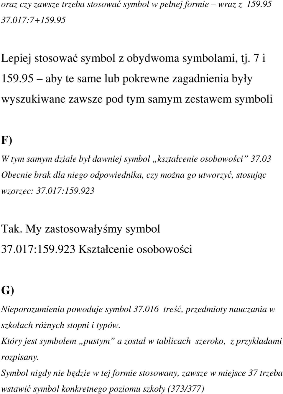 03 Obecnie brak dla niego odpowiednika, czy można go utworzyć, stosując wzorzec: 37.017:159.923 Tak. My zastosowałyśmy symbol 37.017:159.923 Kształcenie osobowości G) Nieporozumienia powoduje symbol 37.