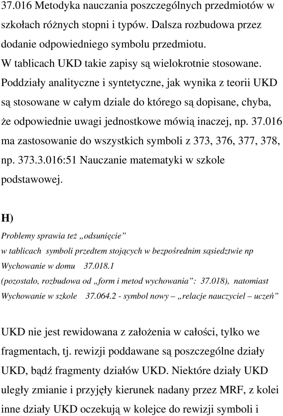 Poddziały analityczne i syntetyczne, jak wynika z teorii UKD są stosowane w całym dziale do którego są dopisane, chyba, że odpowiednie uwagi jednostkowe mówią inaczej, np. 37.