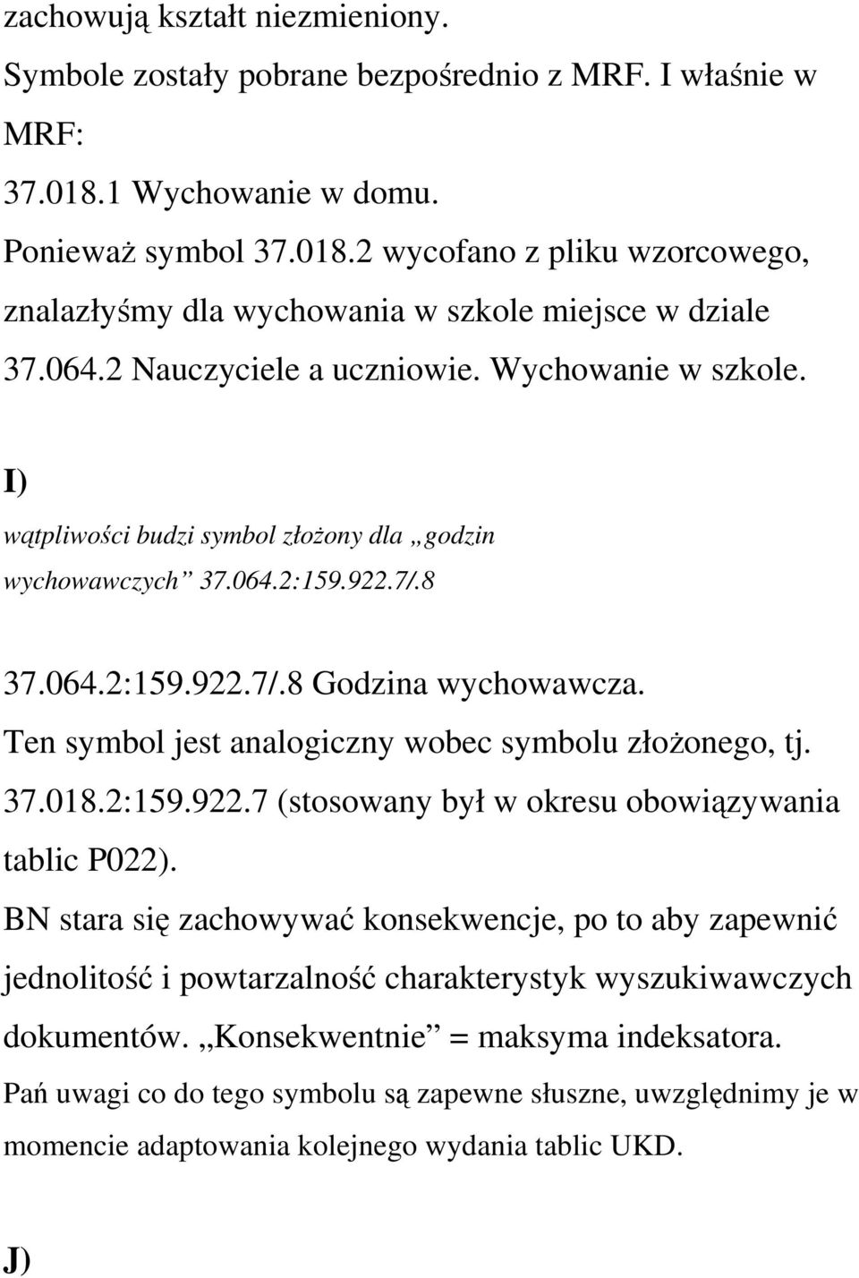 Ten symbol jest analogiczny wobec symbolu złożonego, tj. 37.018.2:159.922.7 (stosowany był w okresu obowiązywania tablic P022).