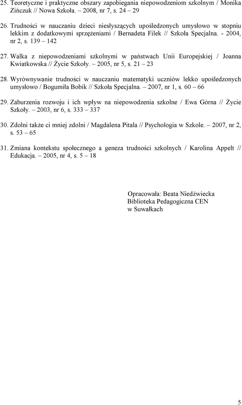 Walka z niepowodzeniami szkolnymi w państwach Unii Europejskiej / Joanna Kwiatkowska // Życie Szkoły. 2005, nr 5, s. 21 23 28.