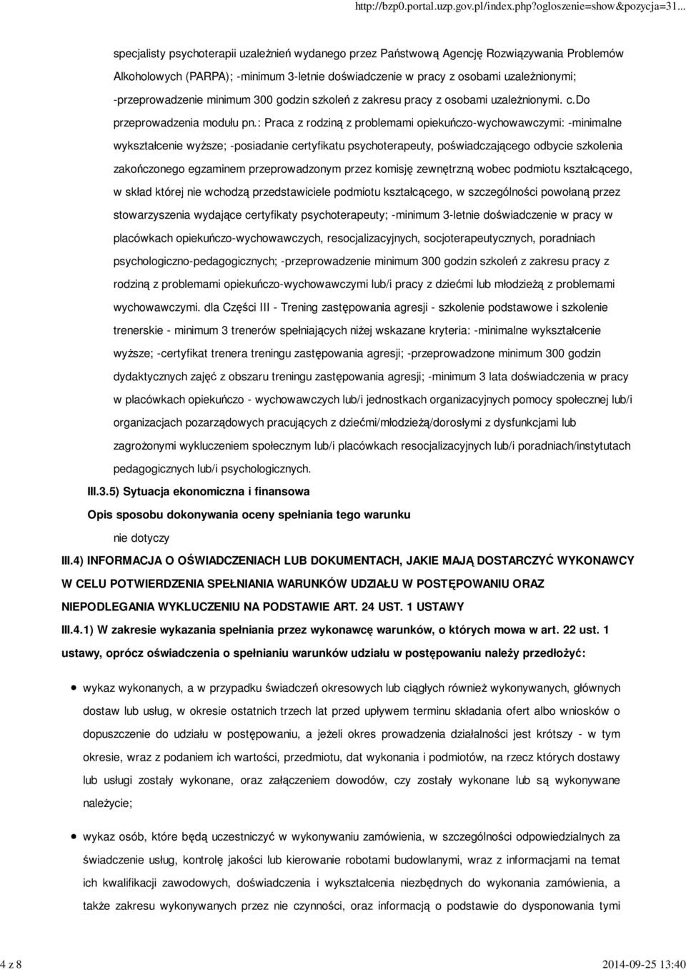 : Praca z rodziną z problemami opiekuńczo-wychowawczymi: -minimalne wykształcenie wyższe; -posiadanie certyfikatu psychoterapeuty, poświadczającego odbycie szkolenia zakończonego egzaminem