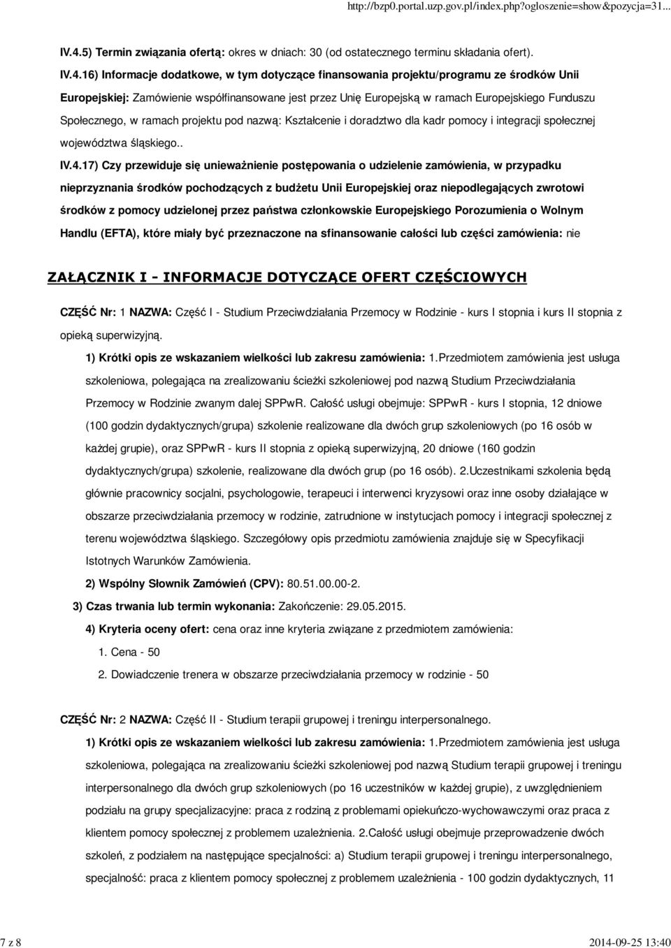 IV.4.5) Termin związania ofertą: okres w dniach: 30 (od ostatecznego terminu składania ofert). IV.4.16) Informacje dodatkowe, w tym dotyczące finansowania projektu/programu ze środków Unii