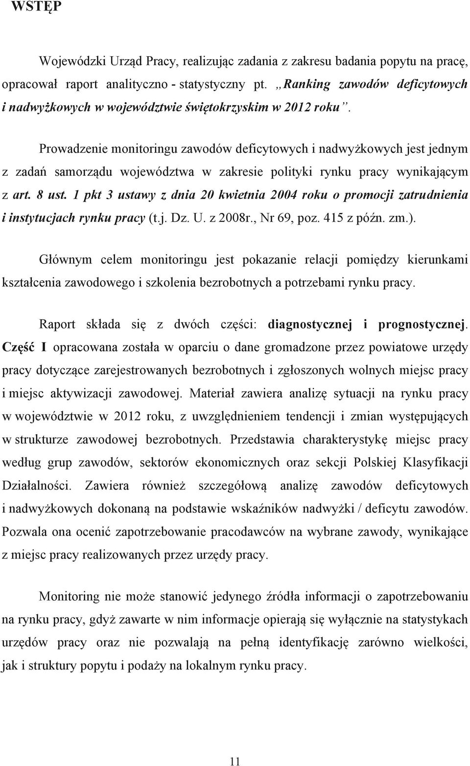 Prowadzenie monitoringu zawodów deficytowych i nadwyżkowych jest jednym z zadań samorządu województwa w zakresie polityki rynku pracy wynikającym z art. 8 ust.