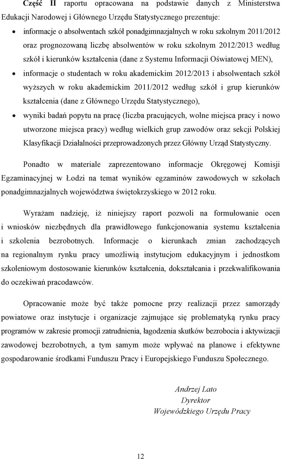 2012/2013 i absolwentach szkół wyższych w roku akademickim 2011/2012 według szkół i grup kierunków kształcenia (dane z Głównego Urzędu Statystycznego), wyniki badań popytu na pracę (liczba