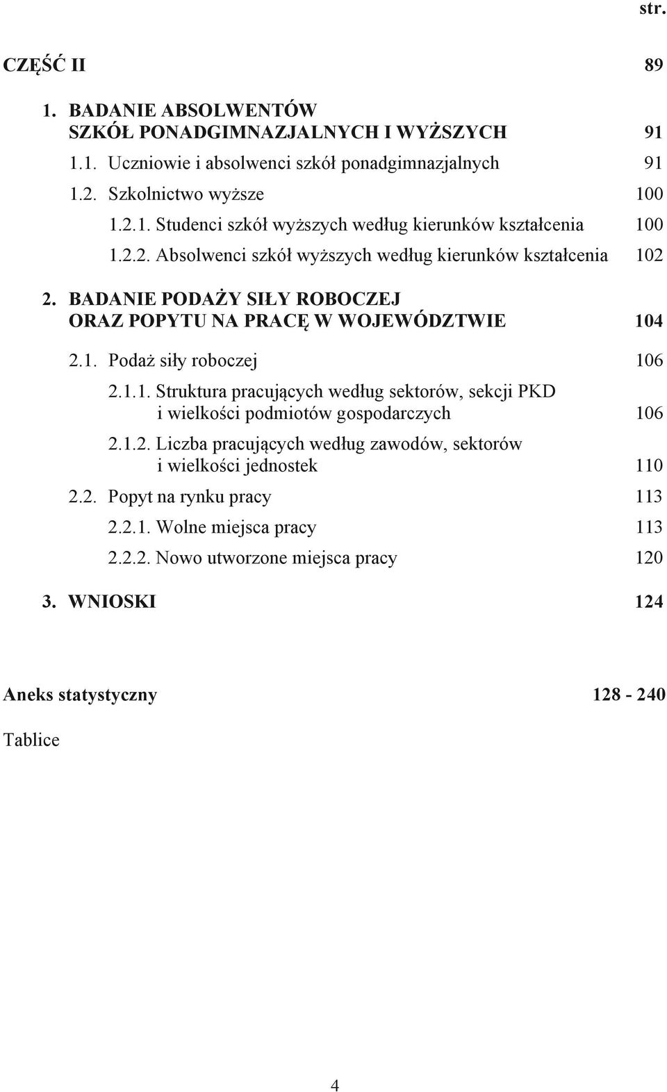 1.2. Liczba pracujących według zawodów, sektorów i wielkości jednostek 110 2.2. Popyt na rynku pracy 113 2.2.1. Wolne miejsca pracy 113 2.2.2. Nowo utworzone miejsca pracy 120 3.