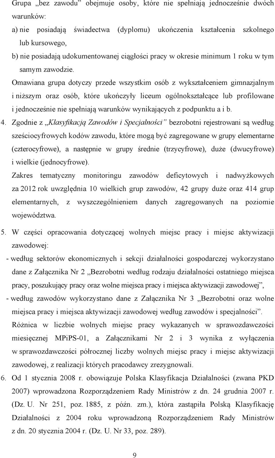 Omawiana grupa dotyczy przede wszystkim osób z wykształceniem gimnazjalnym i niższym oraz osób, które ukończyły liceum ogólnokształcące lub profilowane i jednocześnie nie spełniają warunków