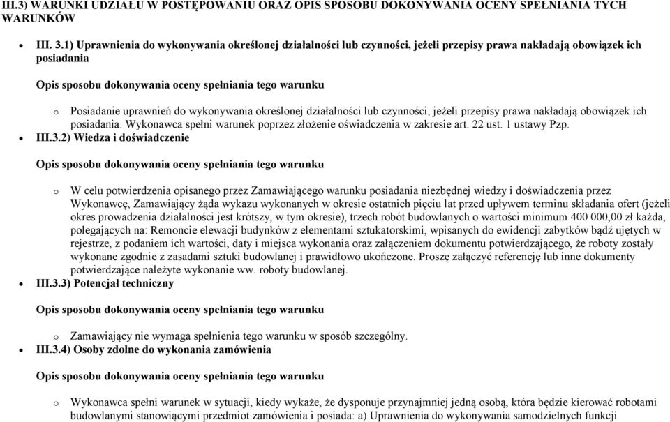 czynności, jeżeli przepisy prawa nakładają obowiązek ich posiadania. Wykonawca spełni warunek poprzez złożenie oświadczenia w zakresie art. 22 ust. 1 ustawy Pzp. III.3.