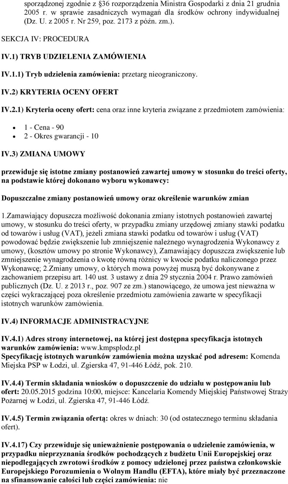 KRYTERIA OCENY OFERT IV.2.1) Kryteria oceny ofert: cena oraz inne kryteria związane z przedmiotem 1 - Cena - 90 2 - Okres gwarancji - 10 IV.