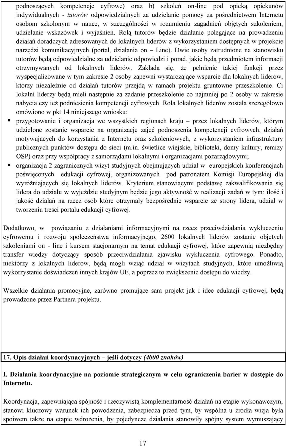 Rolą tutorów będzie działanie polegające na prowadzeniu działań doradczych adresowanych do lokalnych liderów z wykorzystaniem dostępnych w projekcie narzędzi komunikacyjnych (portal, działania on