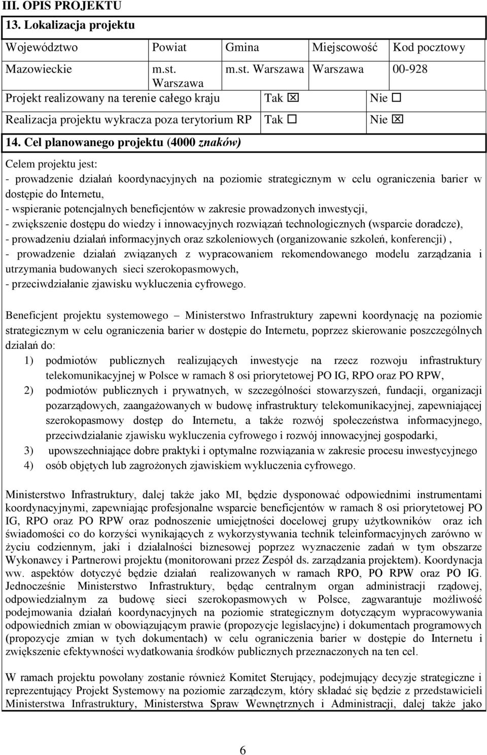 Cel planowanego projektu (4000 znaków) Nie Celem projektu jest: - prowadzenie działań koordynacyjnych na poziomie strategicznym w celu ograniczenia barier w dostępie do Internetu, - wspieranie