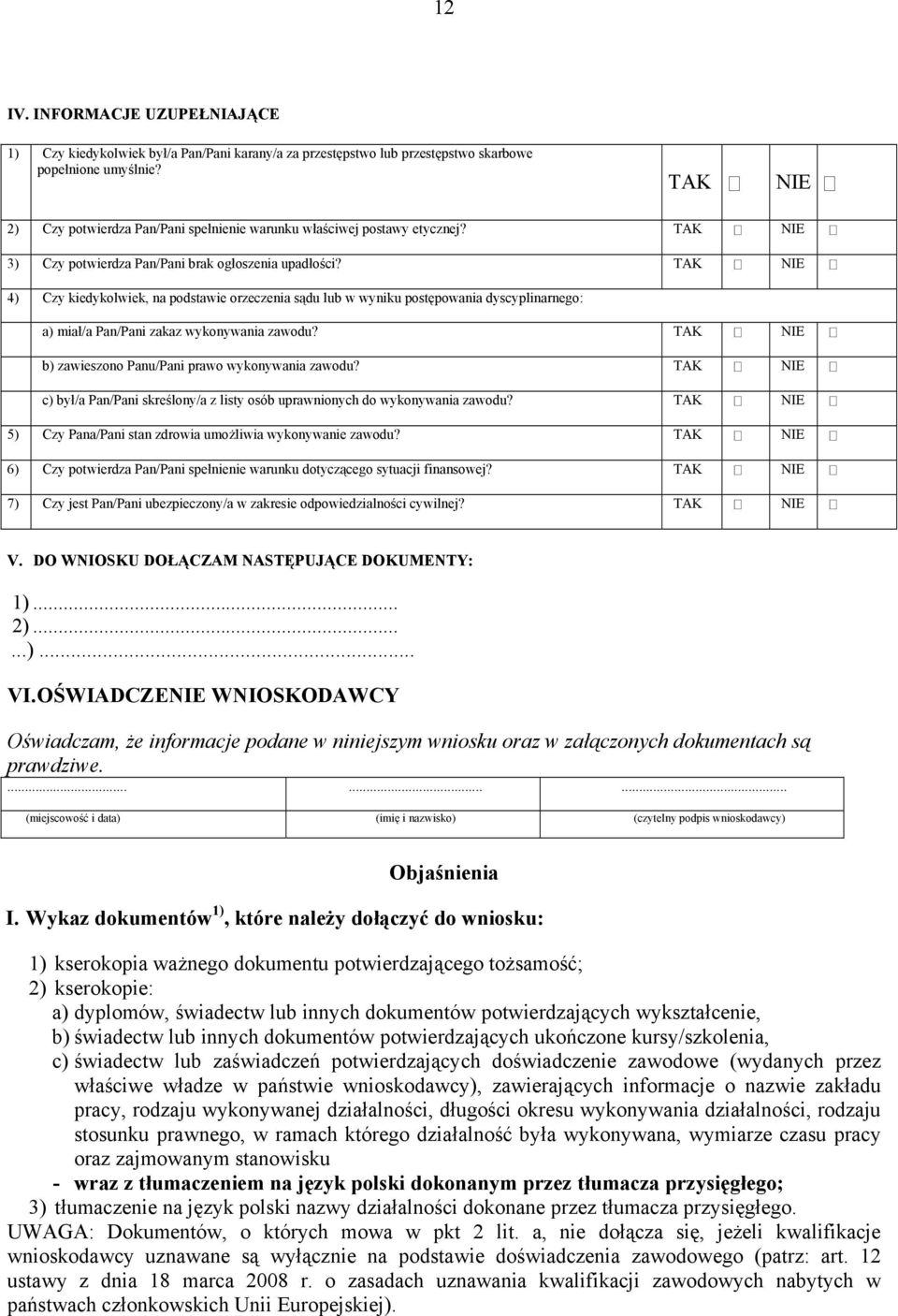 4) Czy kiedykolwiek, na podstawie orzeczenia sądu lub w wyniku postępowania dyscyplinarnego: a) miał/a Pan/Pani zakaz wykonywania zawodu? b) zawieszono Panu/Pani prawo wykonywania zawodu?