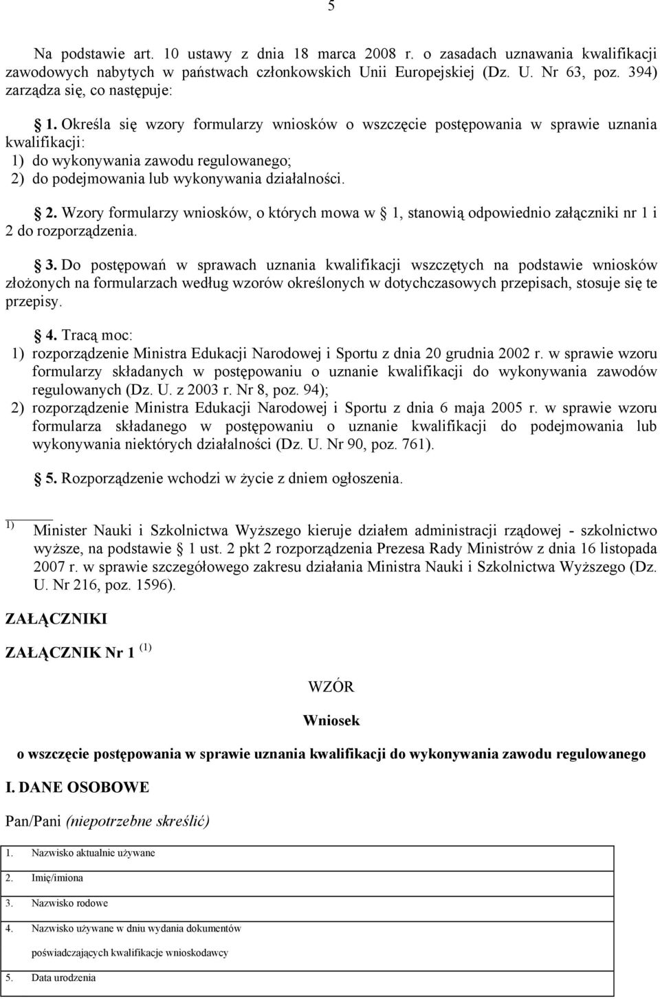 Określa się wzory formularzy wniosków o wszczęcie postępowania w sprawie uznania kwalifikacji: 1) do wykonywania zawodu regulowanego; 2)