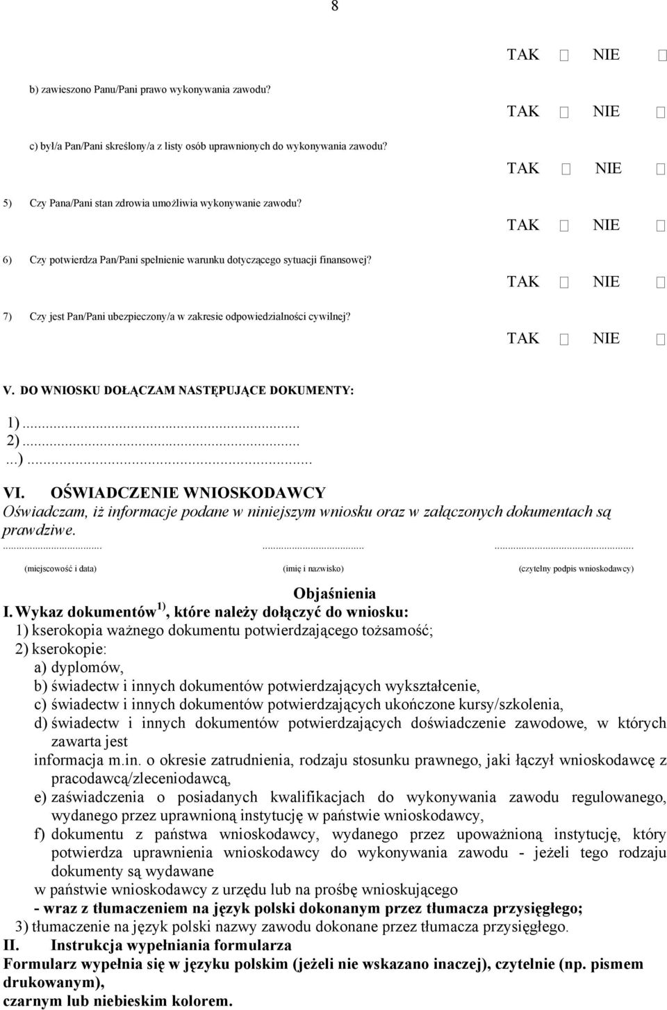 DO WNIOSKU DOŁĄCZAM NASTĘPUJĄCE DOKUMENTY: 1)... 2)......)... VI. OŚWIADCZE WNIOSKODAWCY Oświadczam, iż informacje podane w niniejszym wniosku oraz w załączonych dokumentach są prawdziwe.