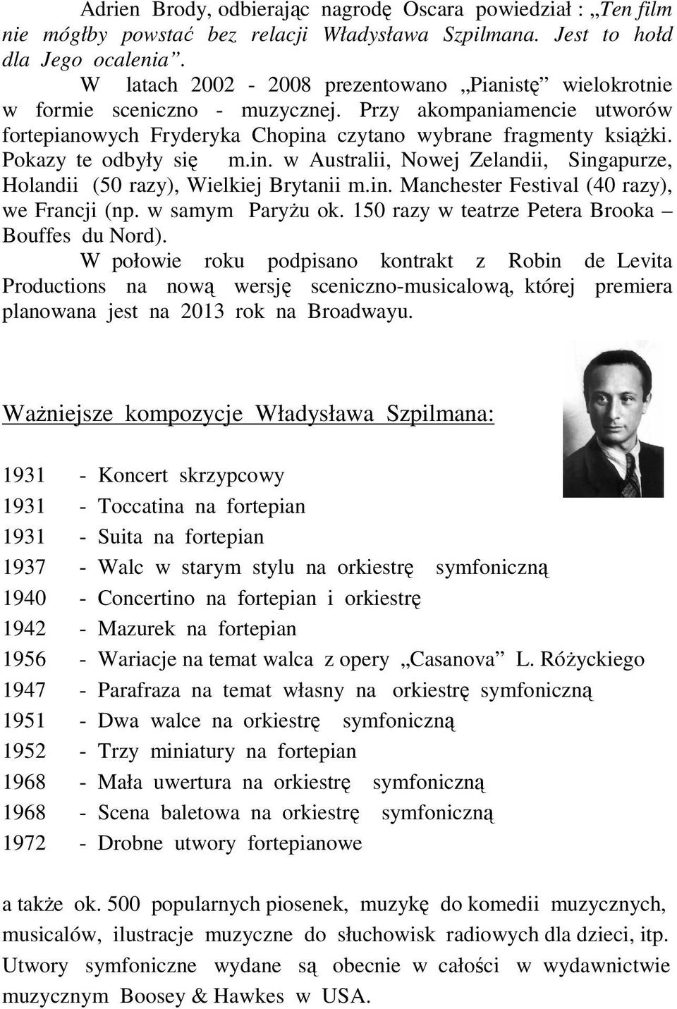 Pokazy te odbyły się m.in. w Australii, Nowej Zelandii, Singapurze, Holandii (50 razy), Wielkiej Brytanii m.in. Manchester Festival (40 razy), we Francji (np. w samym ParyŜu ok.