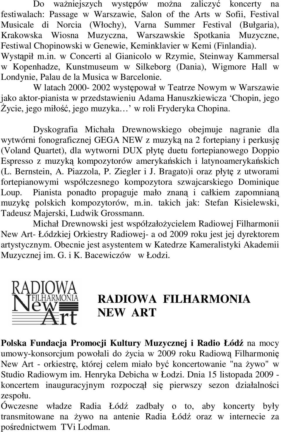 wski w Genewie, Keminklavier w Kemi (Finlandia). Wystąpił m.in. w Concerti al Gianicolo w Rzymie, Steinway Kammersal w Kopenhadze, Kunstmuseum w Silkeborg (Dania), Wigmore Hall w Londynie, Palau de la Musica w Barcelonie.