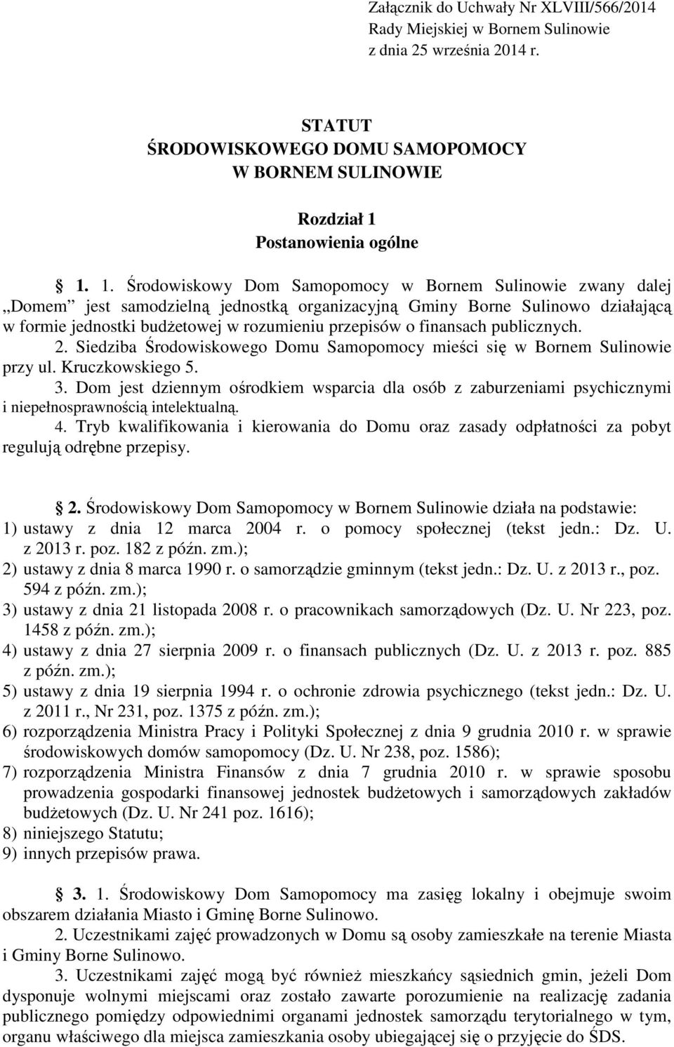 1. Środowiskowy Dom Samopomocy w Bornem Sulinowie zwany dalej Domem jest samodzielną jednostką organizacyjną Gminy Borne Sulinowo działającą w formie jednostki budŝetowej w rozumieniu przepisów o