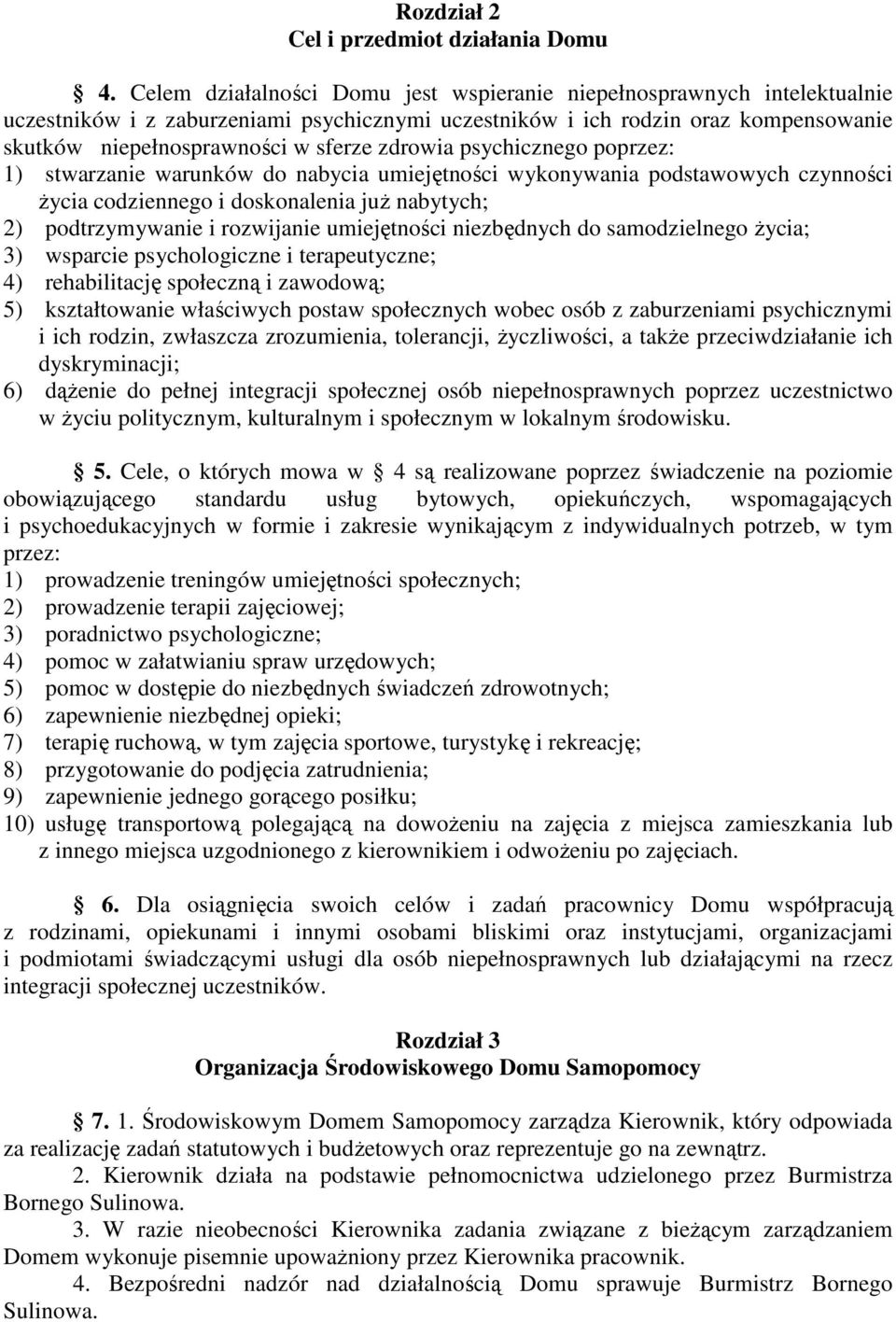 zdrowia psychicznego poprzez: 1) stwarzanie warunków do nabycia umiejętności wykonywania podstawowych czynności Ŝycia codziennego i doskonalenia juŝ nabytych; 2) podtrzymywanie i rozwijanie