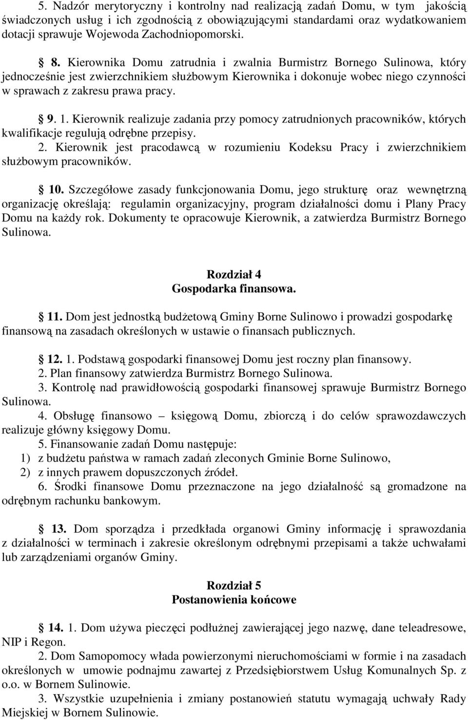 Kierownika Domu zatrudnia i zwalnia Burmistrz Bornego Sulinowa, który jednocześnie jest zwierzchnikiem słuŝbowym Kierownika i dokonuje wobec niego czynności w sprawach z zakresu prawa pracy. 9. 1.